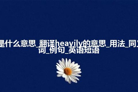 heavily是什么意思_翻译heavily的意思_用法_同义词_反义词_例句_英语短语