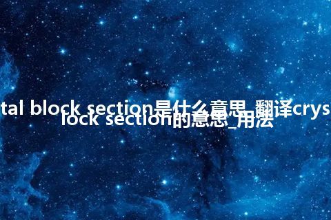 crystal block section是什么意思_翻译crystal block section的意思_用法