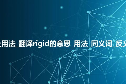 rigid是什么意思及用法_翻译rigid的意思_用法_同义词_反义词_例句_英语短语