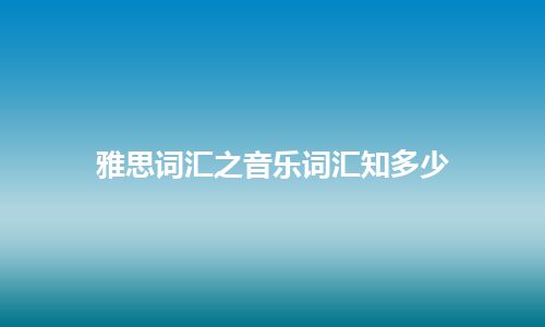 雅思词汇之音乐词汇知多少