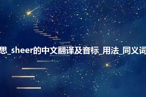 sheer是什么意思_sheer的中文翻译及音标_用法_同义词_例句_英语短语