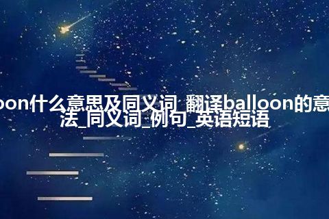 balloon什么意思及同义词_翻译balloon的意思_用法_同义词_例句_英语短语