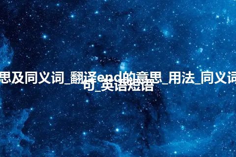 end什么意思及同义词_翻译end的意思_用法_同义词_反义词_例句_英语短语