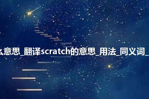 scratch是什么意思_翻译scratch的意思_用法_同义词_例句_英语短语