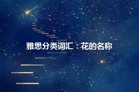 雅思分类词汇：花的名称