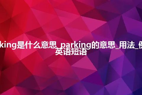 parking是什么意思_parking的意思_用法_例句_英语短语