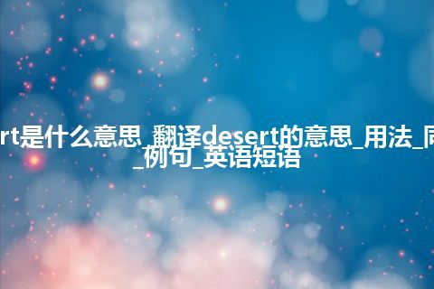 desert是什么意思_翻译desert的意思_用法_同义词_例句_英语短语