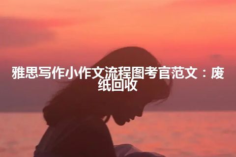 雅思写作小作文流程图考官范文：废纸回收