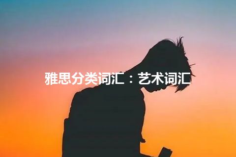 雅思分类词汇：艺术词汇