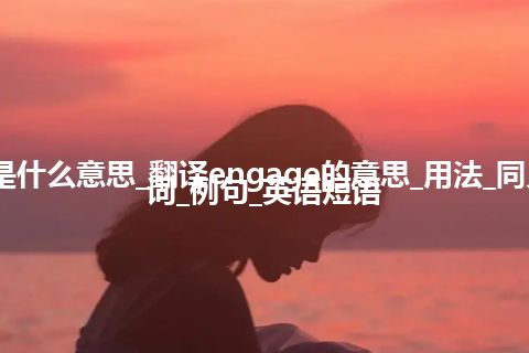 engage是什么意思_翻译engage的意思_用法_同义词_反义词_例句_英语短语