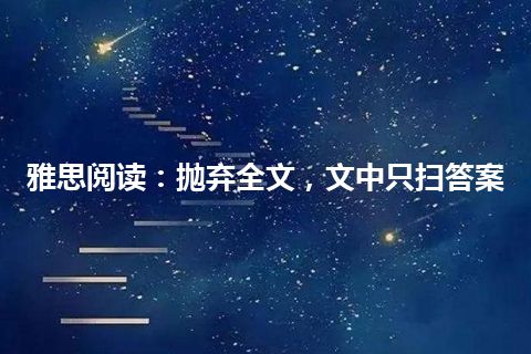 雅思阅读：抛弃全文，文中只扫答案