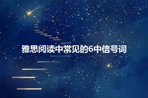 雅思阅读中常见的6中信号词