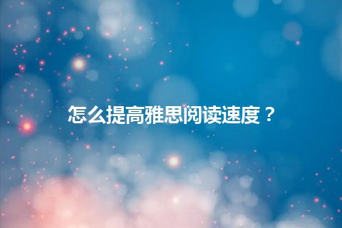 怎么提高雅思阅读速度？