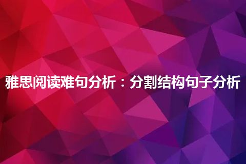 雅思阅读难句分析：分割结构句子分析