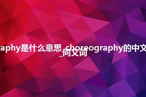 choreography是什么意思_choreography的中文释义_用法_同义词