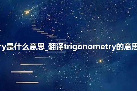 trigonometry是什么意思_翻译trigonometry的意思_用法_同义词