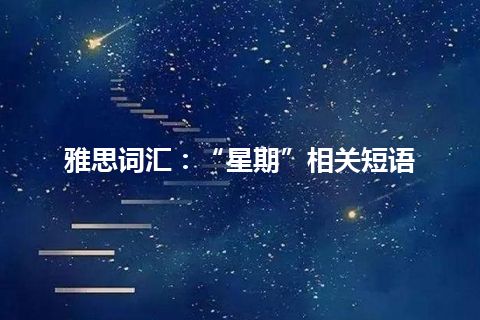 雅思词汇：“星期”相关短语