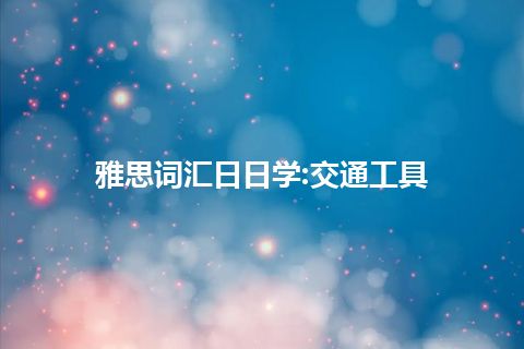 雅思词汇日日学:交通工具