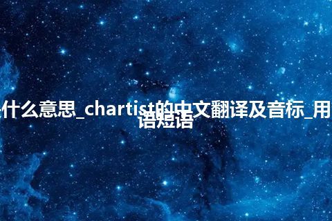 chartist是什么意思_chartist的中文翻译及音标_用法_例句_英语短语