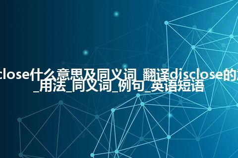 disclose什么意思及同义词_翻译disclose的意思_用法_同义词_例句_英语短语