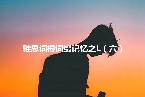 雅思词根词缀记忆之L（六）