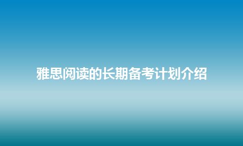 雅思阅读的长期备考计划介绍