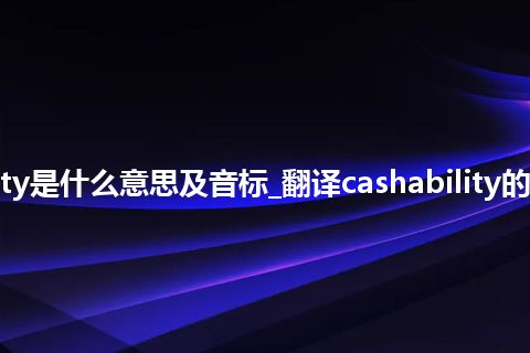 cashability是什么意思及音标_翻译cashability的意思_用法