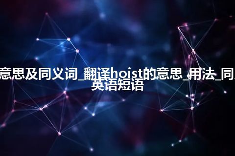 hoist什么意思及同义词_翻译hoist的意思_用法_同义词_例句_英语短语