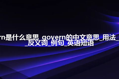 govern是什么意思_govern的中文意思_用法_同义词_反义词_例句_英语短语