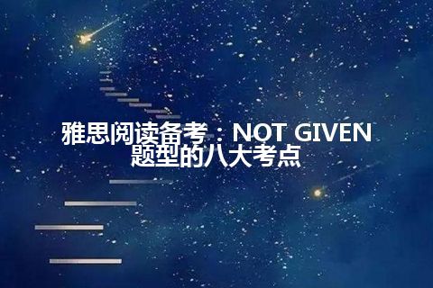 雅思阅读备考：NOT GIVEN题型的八大考点