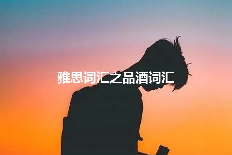 雅思词汇之品酒词汇