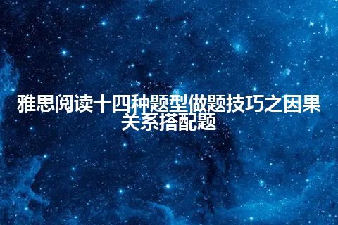 雅思阅读十四种题型做题技巧之因果关系搭配题