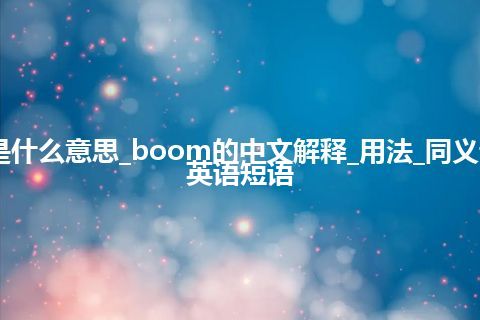 boom是什么意思_boom的中文解释_用法_同义词_例句_英语短语