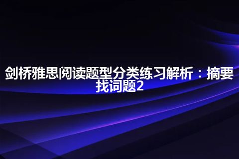 剑桥雅思阅读题型分类练习解析：摘要找词题2