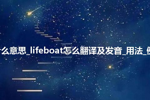 lifeboat是什么意思_lifeboat怎么翻译及发音_用法_例句_英语短语