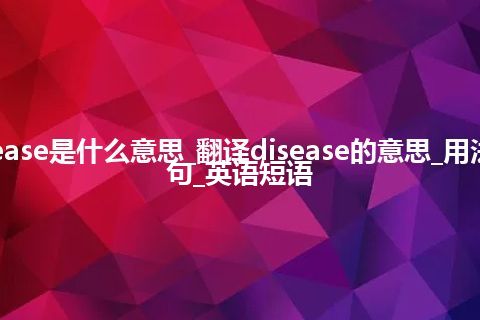 disease是什么意思_翻译disease的意思_用法_例句_英语短语