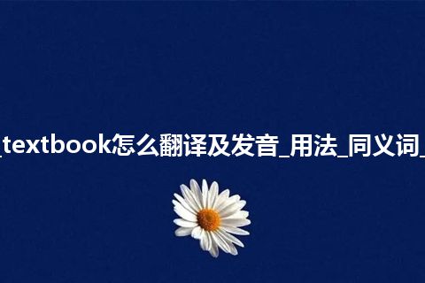 textbook是什么意思_textbook怎么翻译及发音_用法_同义词_反义词_例句_英语短语