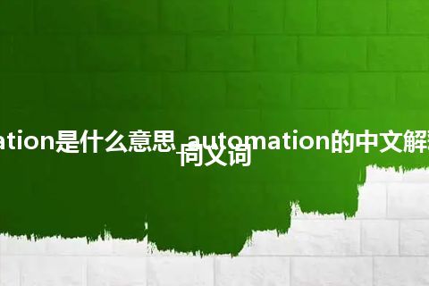 automation是什么意思_automation的中文解释_用法_同义词