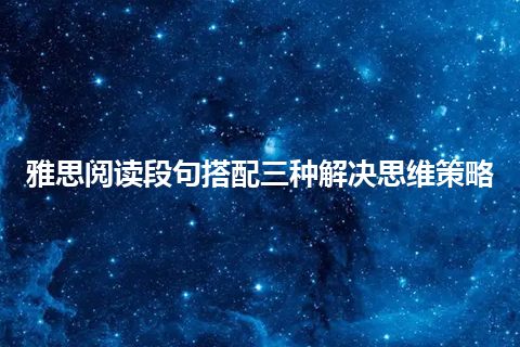 雅思阅读段句搭配三种解决思维策略