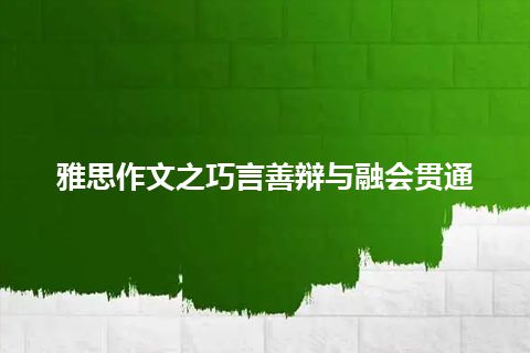 雅思作文之巧言善辩与融会贯通