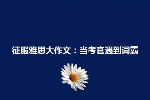 征服雅思大作文：当考官遇到词霸