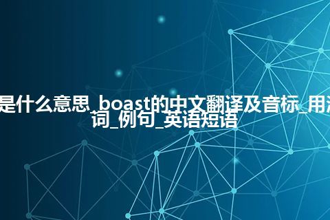 boast是什么意思_boast的中文翻译及音标_用法_同义词_例句_英语短语