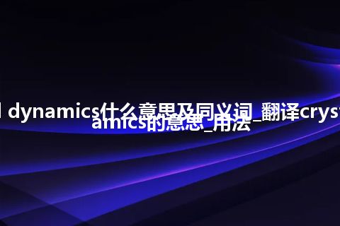 crystal dynamics什么意思及同义词_翻译crystal dynamics的意思_用法