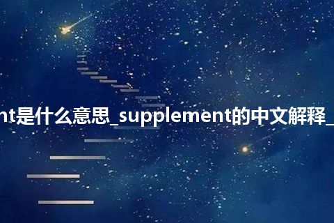 supplement是什么意思_supplement的中文解释_用法_同义词