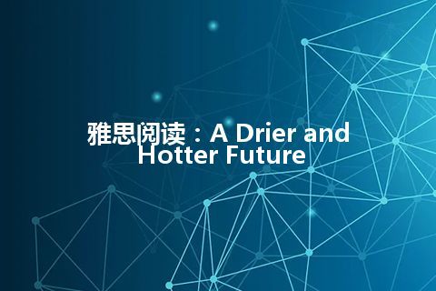 雅思阅读：A Drier and Hotter Future