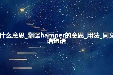 hamper是什么意思_翻译hamper的意思_用法_同义词_例句_英语短语