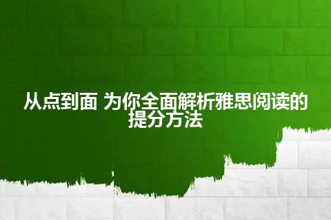 从点到面 为你全面解析雅思阅读的提分方法