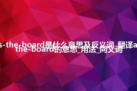 across-the-board是什么意思及反义词_翻译across-the-board的意思_用法_同义词