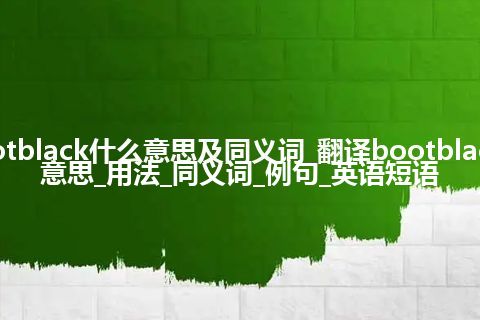 bootblack什么意思及同义词_翻译bootblack的意思_用法_同义词_例句_英语短语