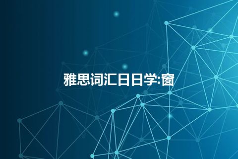 雅思词汇日日学:窗